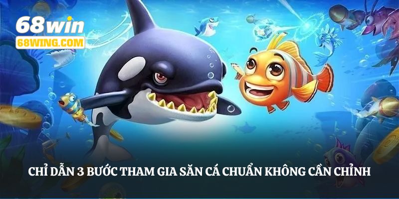Chỉ dẫn 3 bước tham gia săn cá chuẩn không cần chỉnh